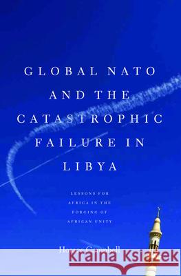 Global NATO and the Catastrophic Failure in Libya Horace Campbell 9781583674123
