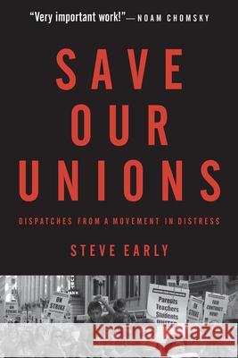 Save Our Unions: Dispatches from a Movement in Distress Steve Early 9781583674277