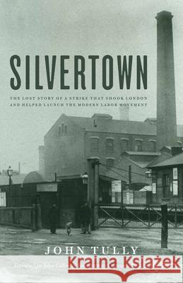 Silvertown: The Lost Story of a Strike That Shook London and Helped Launch the Modern Labor Movement John Tully 9781583674345 Monthly Review Press,U.S.