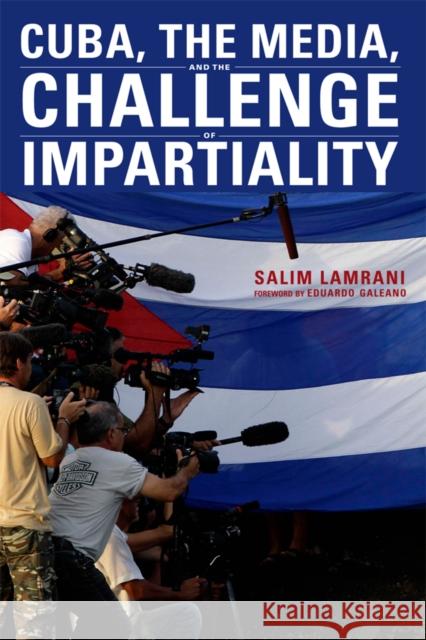 Cuba, the Media, and the Challenge of Impartiality Salim Lamrani 9781583674710