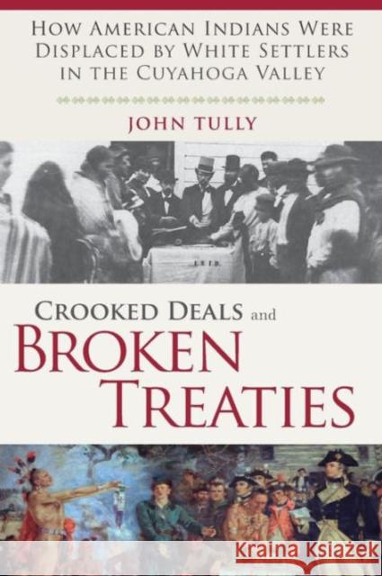 Crooked Deals and Broken Treaties: How American Indians Were Displaced by White Settlers in the Cuyahoga Valley John Tully 9781583675663 Monthly Review Press