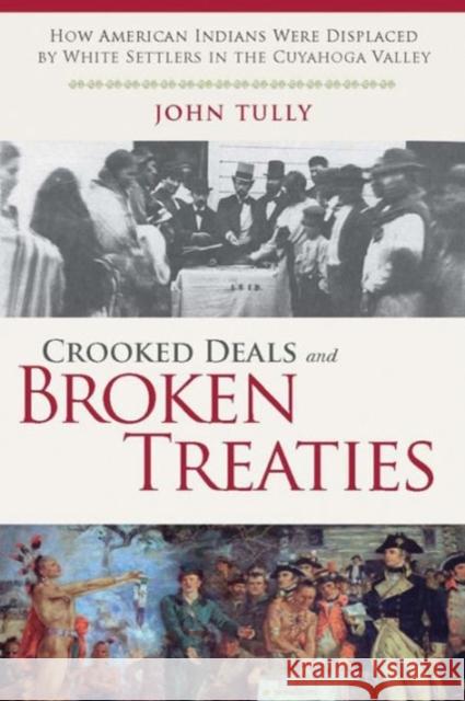 Crooked Deals and Broken Treaties: How American Indians Were Displaced by White Settlers in the Cuyahoga Valley John Tully 9781583675670 Monthly Review Press