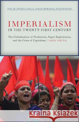 Imperialism in the Twenty-First Century: Globalization, Super-Exploitation, and Capitalism's Final Crisis John Smith 9781583675786