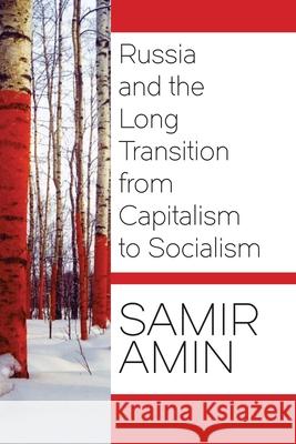 Russia and the Long Transition from Capitalism to Socialism Samir Amin 9781583676028