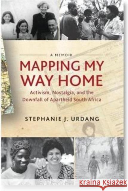 Mapping My Way Home: Activism, Nostalgia, and the Downfall of Apartheid South Africa Stephanie Urdang 9781583676677 Monthly Review Press