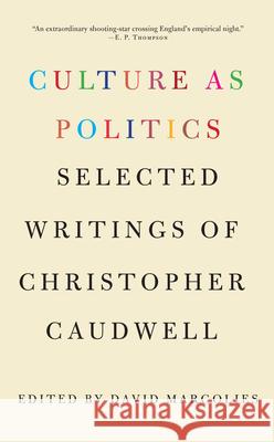 Culture as Politics: Selected Writings of Christopher Caudwell Christopher Caudwell David Margolies 9781583676868