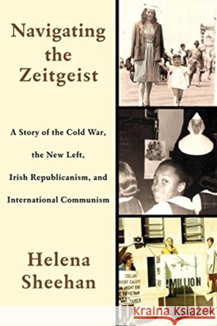 Navigating the Zeitgeist: A Story of the Cold War, the New Left, Irish Republicanism, and International Communism Helena Sheehan 9781583677285 Monthly Review Press,U.S.