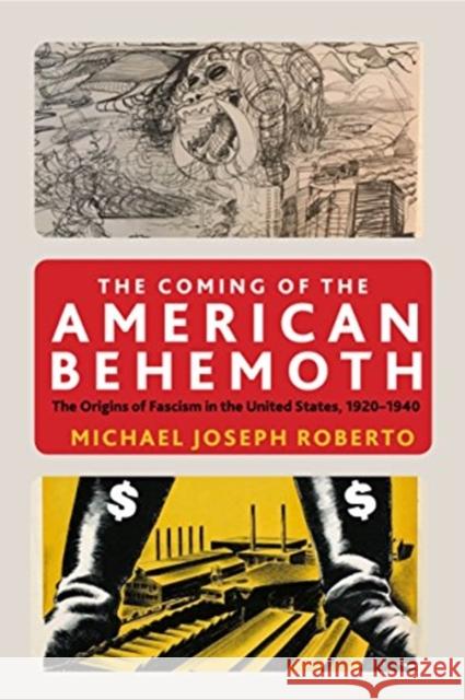 The Coming of the American Behemoth: The Origins of Fascism in the United States, 1920 -1940 Michael Roberto 9781583677322