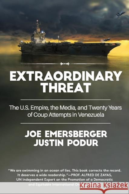 Extraordinary Threat: The U.S. Empire, the Media, and Twenty Years of Coup Attempts in Venezuela Joe Emersberger 9781583679166 Monthly Review Press