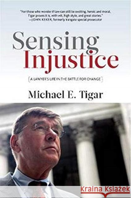Sensing Injustice: A Lawyer's Life in the Battle for Change Michael E. Tigar 9781583679210