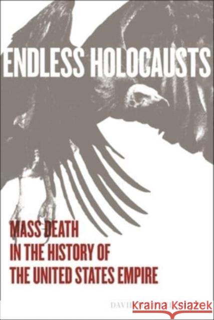 Endless Holocausts: Mass Death in the History of the United States Empire David Michael Smith 9781583679906