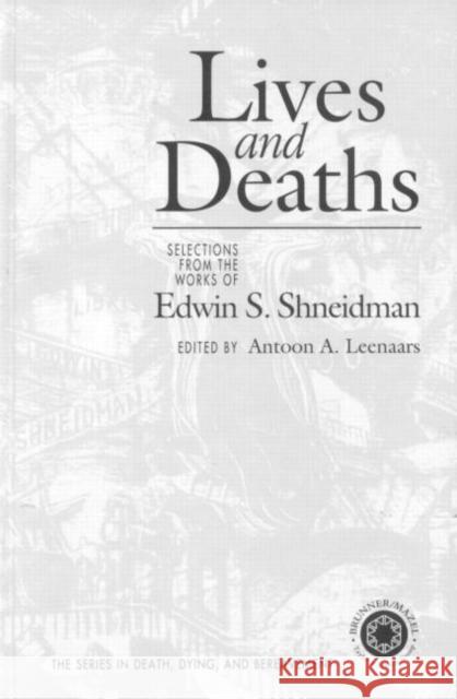 Lives & Deaths: Selections from the Works of Edwin S. Shneidman Leenaars, Antoon a. 9781583910115 Taylor & Francis Group