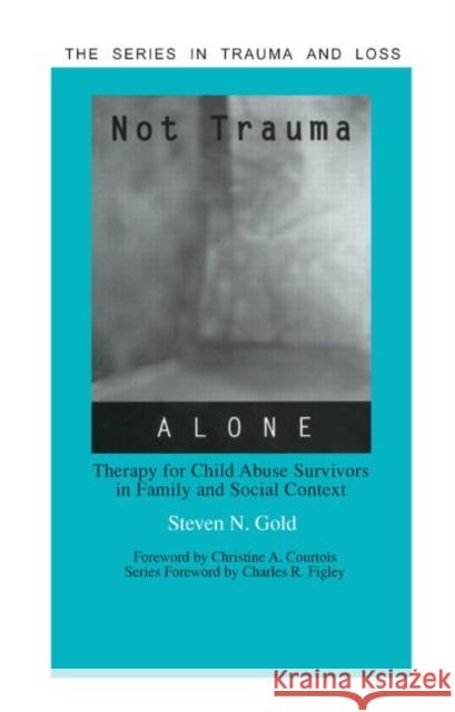 Not Trauma Alone: Therapy for Child Abuse Survivors in Family and Social Context Gold, Steven 9781583910276 Brunner-Routledge