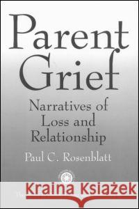 Parent Grief : Narratives of Loss and Relationship Paul C. Rosenblatt Paul C. Rosenblatt  9781583910337 Taylor & Francis