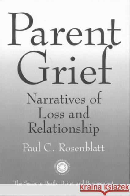 Parent Grief: Narratives of Loss and Relationships Rosenblatt, Paul C. 9781583910344 Taylor & Francis Group