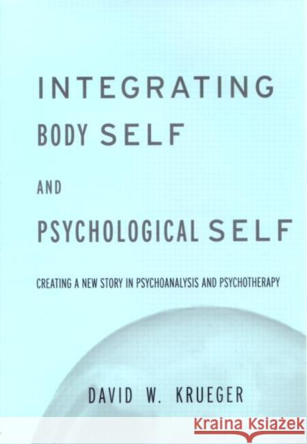 Integrating Body Self & Psychological Self David W. Krueger W. Kruege 9781583910542 Routledge