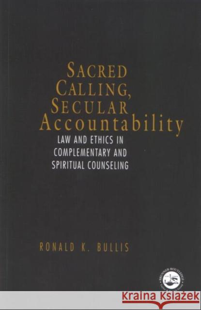 Sacred Calling, Secular Accountability: Law and Ethics in Complementary and Spiritual Counseling Bullis, Ronald 9781583910610 Brunner-Routledge