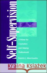 Self Supervision : A Primer for Counselors and Human Service Professionals Patrick J. Morrissette Cheryl L. Storm 9781583910757 Brunner-Routledge