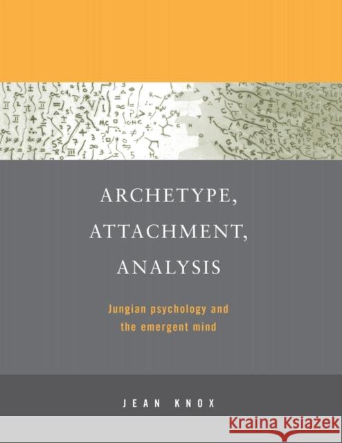 Archetype, Attachment, Analysis: Jungian Psychology and the Emergent Mind Knox, Jean 9781583911297