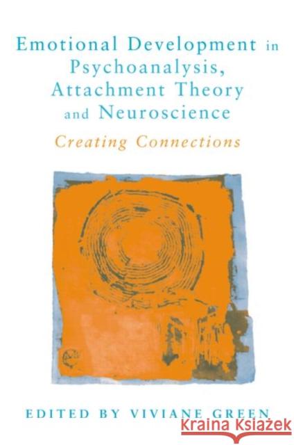 Emotional Development in Psychoanalysis, Attachment Theory and Neuroscience: Creating Connections Green, Viviane 9781583911358 0