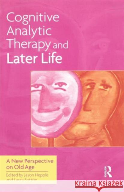 Cognitive Analytic Therapy and Later Life: New Perspective on Old Age Hepple, Jason 9781583911464 0