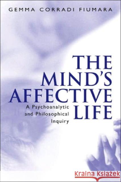 The Mind's Affective Life: A Psychoanalytic and Philosophical Inquiry Fiumara Corradi, Gemma 9781583911532 Brunner-Routledge
