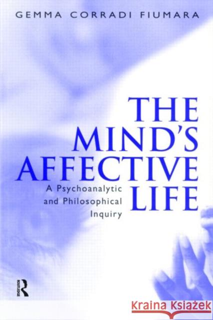 The Mind's Affective Life: A Psychoanalytic and Philosophical Inquiry Fiumara Corradi, Gemma 9781583911549