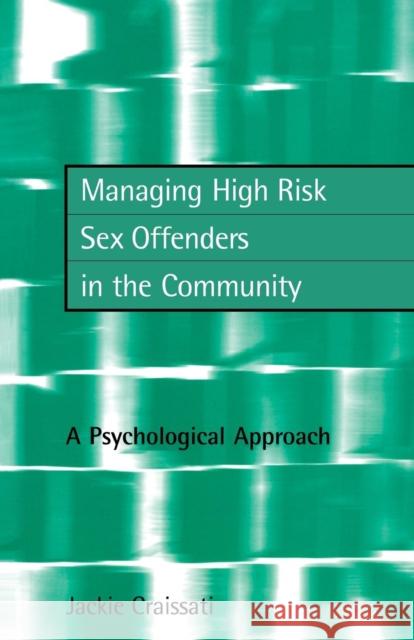 Managing High Risk Sex Offenders in the Community: A Psychological Approach Craissati, Jackie 9781583911587