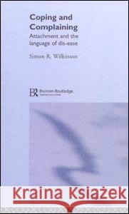 Coping and Complaining: Attachment and the Language of Disease Simon R. Wilkinson Simon R. Wilkinson  9781583911693