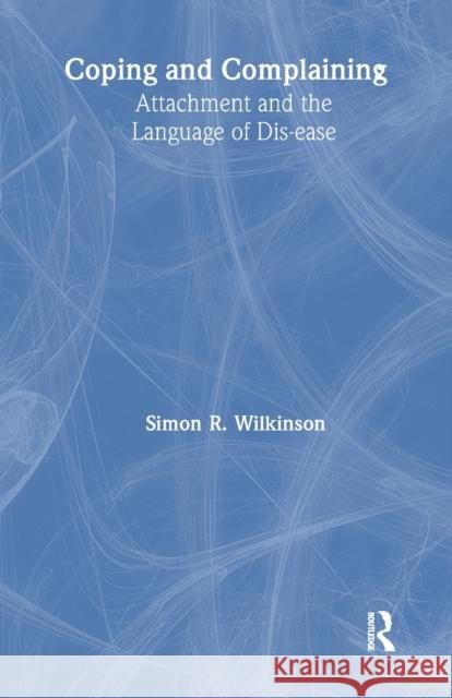 Coping and Complaining: Attachment and the Language of Disease Wilkinson, Simon R. 9781583911709