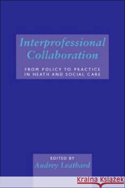 Interprofessional Collaboration: From Policy to Practice in Health and Social Care Leathard, Audrey 9781583911754 Taylor & Francis