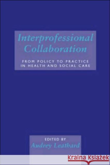 Interprofessional Collaboration: From Policy to Practice in Health and Social Care Leathard, Audrey 9781583911761 0