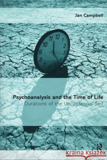 Psychoanalysis and the Time of Life: Durations of the Unconscious Self Campbell, Jan 9781583911785 Routledge