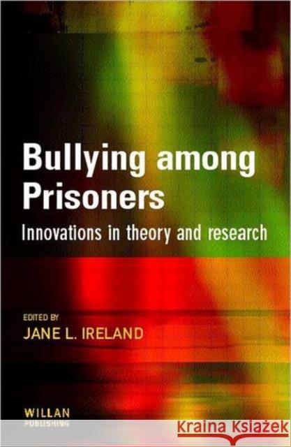 Bullying Among Prisoners : Evidence, Research and Intervention Strategies Jane L. Ireland L. Irelan 9781583911877