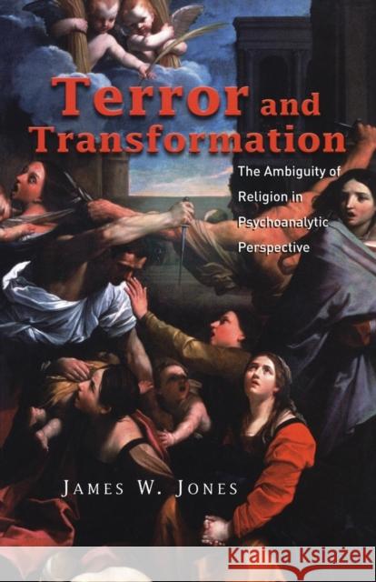 Terror and Transformation: The Ambiguity of Religion in Psychoanalytic Perspective Jones, James W. 9781583911938 Routledge