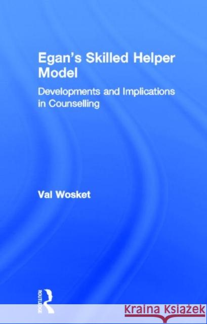 Egan's Skilled Helper Model: Developments and Implications in Counselling Wosket, Val 9781583912034 Routledge