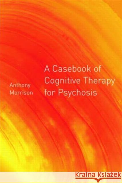 A Casebook of Cognitive Therapy for Psychosis Tony Morrison 9781583912058