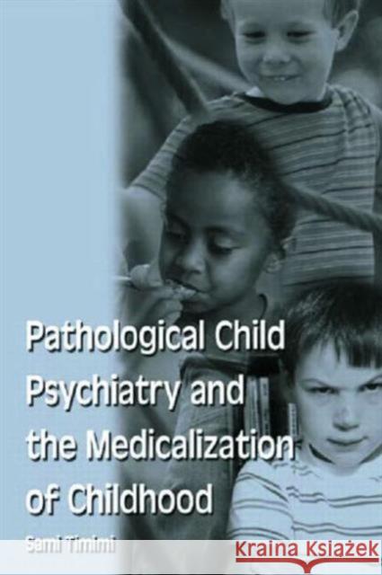 Pathological Child Psychiatry and the Medicalization of Childhood Rachel Tribe Sami Timimi Timimi Sami 9781583912157 Routledge