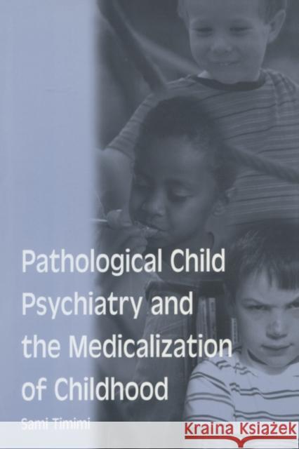 Pathological Child Psychiatry and the Medicalization of Childhood Sami Timimi Timimi Sami 9781583912164 