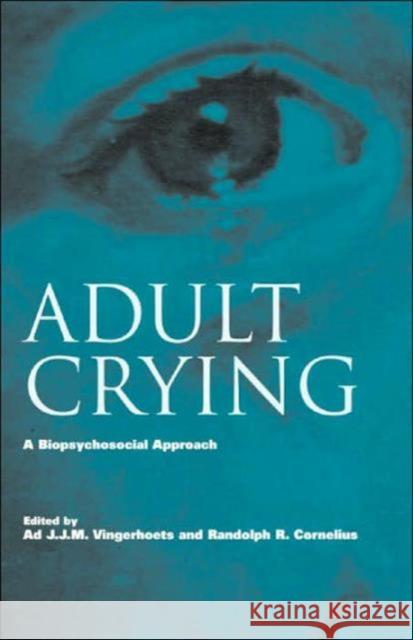 Adult Crying : A Biopsychosocial Approach Ad Vingerhoets A. J. J. M. Vingerhoets Randolph R. Cornelius 9781583912256 Routledge