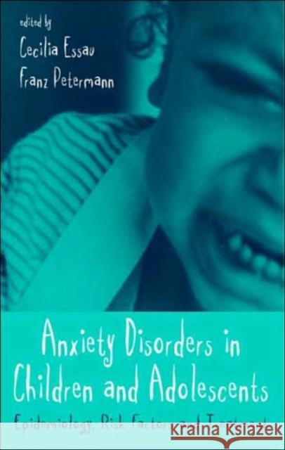 Anxiety Disorders in Children and Adolescents: Epidemiology, Risk Factors and Treatment Essau, Cecilia A. 9781583912324