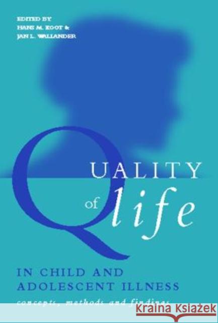 Quality of Life in Child and Adolescent Illness: Concepts, Methods and Findings Koot, Hans 9781583912348 Routledge