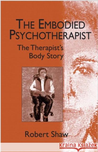 The Embodied Psychotherapist: The Therapist's Body Story Shaw, Robert 9781583912690