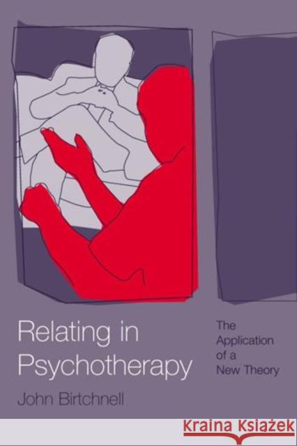 Relating in Psychotherapy: The Application of a New Theory Birtchnell, John 9781583912751 Taylor & Francis