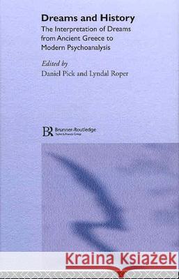 Dreams and History: The Interpretation of Dreams from Ancient Greece to Modern Psychoanalysis Daniel Pick Lyndal Roper Daniel Pick 9781583912829 Taylor & Francis