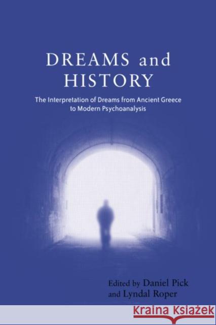 Dreams and History: The Interpretation of Dreams from Ancient Greece to Modern Psychoanalysis Pick, Daniel 9781583912836
