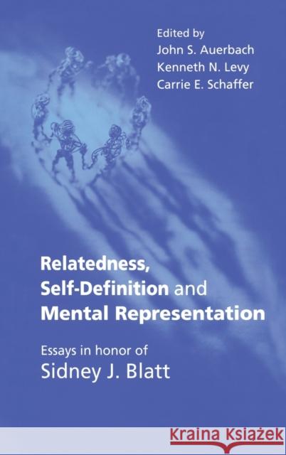 Relatedness, Self-Definition and Mental Representation: Essays in Honor of Sidney J. Blatt Auerbach, John S. 9781583912898