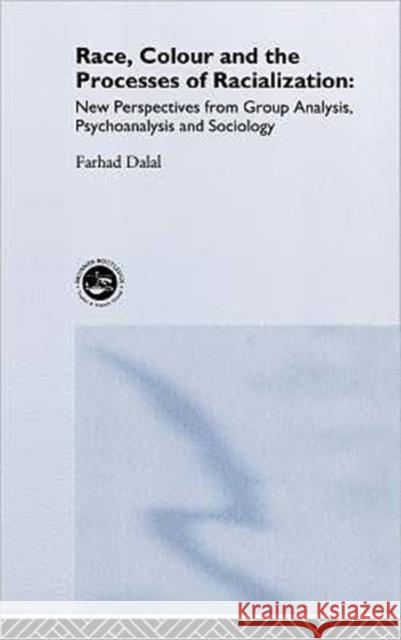 Race, Colour and the Processes of Racialization: New Perspectives from Group Analysis, Psychoanalysis and Sociology Dalal, Farhad 9781583912911 Brunner-Routledge