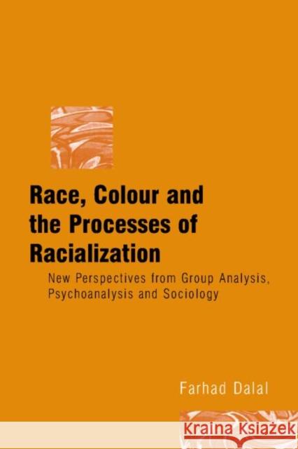 Race, Colour and the Processes of Racialization: New Perspectives from Group Analysis, Psychoanalysis and Sociology Dalal, Farhad 9781583912928 Taylor & Francis Ltd