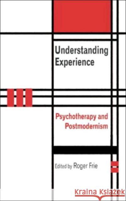 Understanding Experience: Psychotherapy and Postmodernism Frie, Roger A. 9781583912997 Taylor & Francis